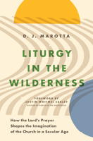Liturgy in the Wilderness: How the Lord's Prayer Shapes the Imagination of the Church in a Secular Age 0802428568 Book Cover