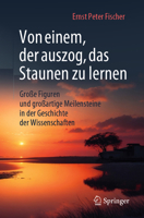 Von einem, der auszog, das Staunen zu lernen: Große Figuren und großartige Meilensteine in der Geschichte der Wissenschaften (German Edition) 3662685213 Book Cover