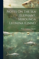 Notes On The Sea Elephant, Mirounga Leonina 1022638858 Book Cover