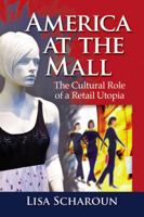 America at the Mall: The Cultural Role of a Retail Utopia 0786462728 Book Cover