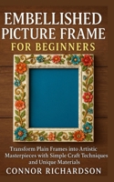 Embellished Picture Frame for Beginners: Transform Plain Frames into Artistic Masterpieces with Simple Craft Techniques and Unique Materials B0FY1XJWPW Book Cover