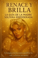 RENACE Y BRILLA: la guía de la madre soltera empoderada B0FT88JZHM Book Cover