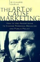 The Art of Cause Marketing: How to Use Advertising to Change Personal Behavior and Public Policy 0071387021 Book Cover