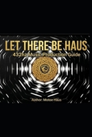 Let There Be Haus: 432hz Music Production Guide B0GWL716GR Book Cover
