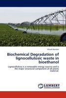 Biochemical Degradation of lignocellulosic waste in bioethanol: Lignocellulose is a renewable energy sourrce and is the major structural component of all plants material. 3845403888 Book Cover