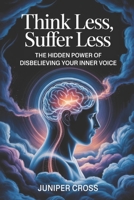 Think Less, Suffer Less: The Hidden Power of Disbelieving Your Inner Voice B0FL12VMCJ Book Cover