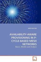 AVAILABILITY-AWARE PROVISIONING IN P-CYCLE-BASED MESH NETWORKS: Basics, Models and Analysis 3639171187 Book Cover