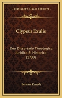 Clypeus Exulis: Seu Dissertatio Theologica, Juridica Et Historica (1700) 1104724294 Book Cover
