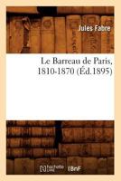 Le Barreau de Paris, 1810-1870 (éd.1895) 2012567045 Book Cover