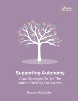 SUPPORTING AUTONOMY: Visual strategies to set the autistic child up for success 1838378790 Book Cover