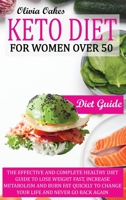 Keto Diet for Women Over 50 - Diet Guide: The Effective and Complete Healthy Diet Guide to Lose Weight Fast, Increase Metabolism and Burn Fat Quickly to Change Your Life and Never Go Back Again. 1802229922 Book Cover
