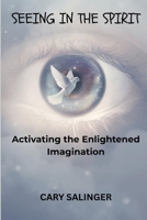 SEEING IN THE SPIRIT: ACTIVATING THE ENLIGHTENED IMAGINATION B0GNGJKQZ6 Book Cover