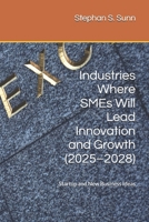 Industries Where SMEs Will Lead Innovation and Growth (2025–2028): Startup and New Business Ideas B0DWXY8KJ9 Book Cover