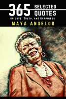 Maya Angelou : 365 Selected Quotes on Love, Truth, and Happiness 1090753500 Book Cover