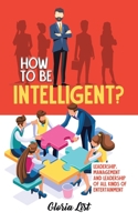 How To Be Intelligent?: Leadership, Management and Leadership of all kinds of Entertainment 0228847389 Book Cover