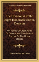 The Decisions Of The Right Honorable Evelyn Denison: On Points Of Order, Rules Of Debate, And The General Practice Of The House 143729457X Book Cover