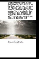 Dictionnaire H Raldique: Contenant L'Explication Et La Description Des Termes Et Figures Usit?'s Dan 1110729073 Book Cover