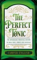 The Perfect Tonic: The Remarkable Medicinal History of Beer, Wine, Spirits and Cocktails 0008394571 Book Cover