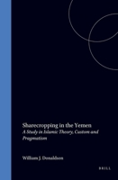 Sharecropping in the Yemen: A Study in Islamic Theory, Custom and Pragmatism. Studies in Islamic Law and Society, Volume 13 9004114904 Book Cover