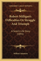 Robert Milligan's Difficulties Or Struggle And Triumph: A Scotch Life Story 1164880705 Book Cover