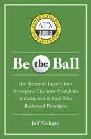 Be the Ball - An Academic Inquiry Into Synergistic Character Modalities in Caddyshack and Back Nine Bushwood Paradigms null Book Cover