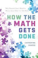How the Math Gets Done: Why Parents Don't Need to Worry about New vs. Old Math 1475834233 Book Cover