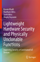 Lightweight Hardware Security and Physically Unclonable Functions: Improving Security of Constrained Iot Devices 3031763300 Book Cover