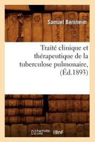 Traita(c) Clinique Et Tha(c)Rapeutique de La Tuberculose Pulmonaire, (A0/00d.1893) 201277296X Book Cover