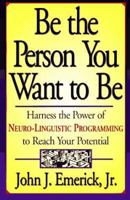 Be the Person You Want to Be: Harness the Power of Neuro-Linguistic Programming to Reach Your Potential 0761508066 Book Cover