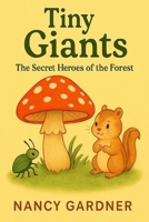 Tiny Giants: The Secret Heroes of the Forest: Step into a world where the smallest creatures make the biggest difference. B0FQMZQS7L Book Cover