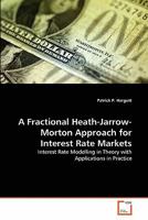 A Fractional Heath-Jarrow-Morton Approach for Interest Rate Markets: Interest Rate Modelling in Theory with Applications in Practice 3639317904 Book Cover