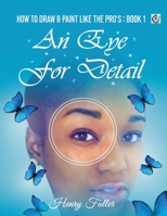 How To Draw & Paint Like The Pro's: An Eye For Detail 1088247989 Book Cover