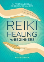 Reiki Healing for Beginners: The Practical Guide with Remedies for 100+ Ailments 1641521155 Book Cover