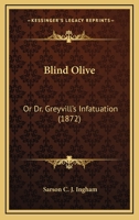 Blind Olive: Or Dr. Greyvill’s Infatuation 1120164885 Book Cover