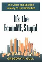 It's the EconoME, Stupid: The Cause and Solution to Many of Our Difficulties 0615367402 Book Cover
