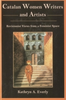 Catalan Women Writers and Artists: Revisionist Views from a Feminist Space 1611481732 Book Cover
