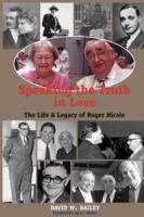 SPEAKING THE TRUTH IN LOVE: Life & Legacy of Roger Nicole 1599250934 Book Cover
