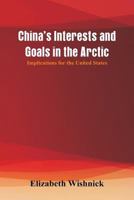 China's Interests and Goals in the Arctic: Implications for the United States 1548004278 Book Cover