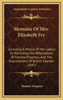 Memoirs Of Mrs. Elizabeth Fry: Including A History Of Her Labors In Promoting The Reformation Of Female Prisoners, And The Improvement Of British Seamen 1240044283 Book Cover