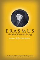 Erasmus, the Man Who Laid the Egg: Luther, Who Hatched It 1937293505 Book Cover