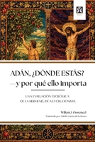 Adán, ¿dónde estás?: Y por qué ello importa: Una evaluación teológica de la hermenéutica evolucionista (Spanish Edition) 1998711811 Book Cover