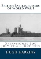 British Battlecruisers of World War 1: Operational Log July 1914 - June 1915 190363024X Book Cover