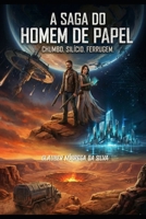 A SAGA DO HOMEM DE PAPEL: Chumbo, Silício e Ferrugem (Portuguese Edition) B0GDF51SL2 Book Cover