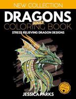 Dragons Adult Coloring Book: Stress Relieving Dragon Designs for Anger Release, Relaxation and Meditation, for Kids, Teens and Adults 1730772544 Book Cover