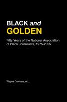 BLACK and GOLDEN: Fifty Years of the National Association of Black Journalists, 1975-2025 (National Association Of Black Journalists History) 0979168678 Book Cover