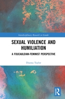 Sexual Violence and Humiliation: A Foucauldian-Feminist Perspective 1032088311 Book Cover