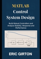 MATLAB Control System Design: Build Robust Controllers and Analyze Stability, Response and Performance B0G6T439WF Book Cover