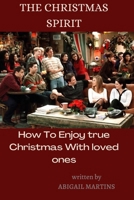 The Christmas Spirit: How To Enjoy True Christmas With loved ones B0BMJFMQKZ Book Cover