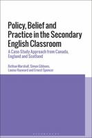 Policy, Belief and Practice in the Secondary English Classroom: A Case-Study Approach from Canada, England and Scotland 1350164844 Book Cover