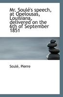 Mr. Soulé's speech, at Opelousas, Louisiana, delivered on the 6th of September 1851 1113413212 Book Cover